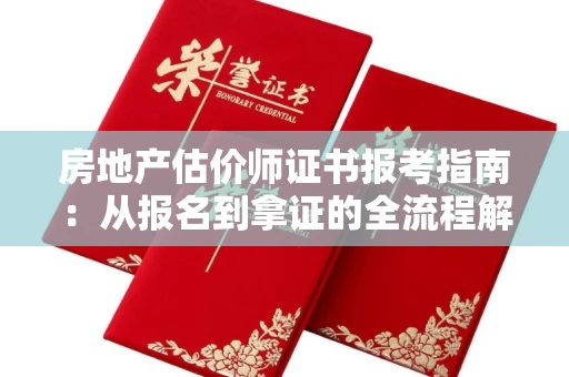 南昌房地产估价师证书报考指南：从报名到拿证的全流程解析